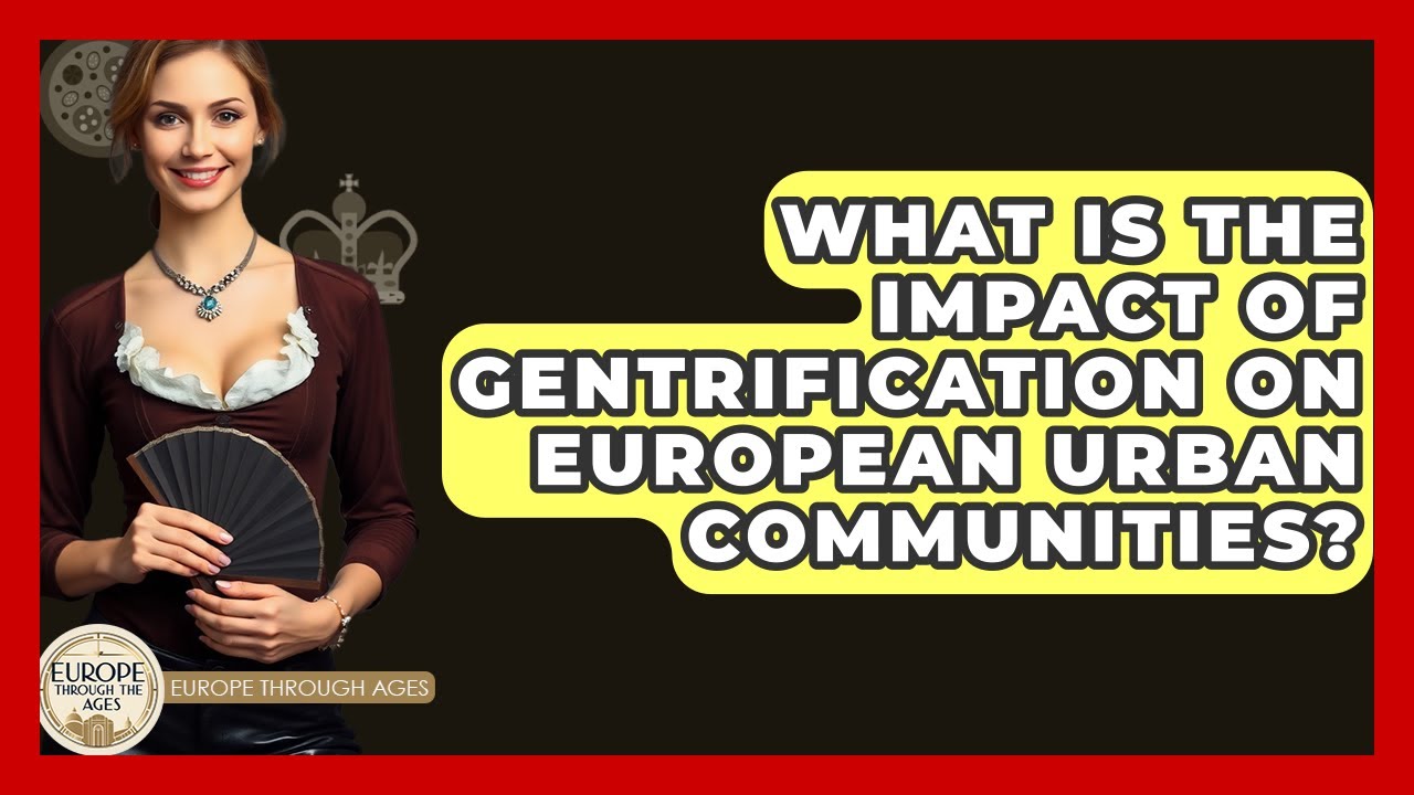 What Is The Impact Of Gentrification On European Urban Communities? - Europe Through the Ages