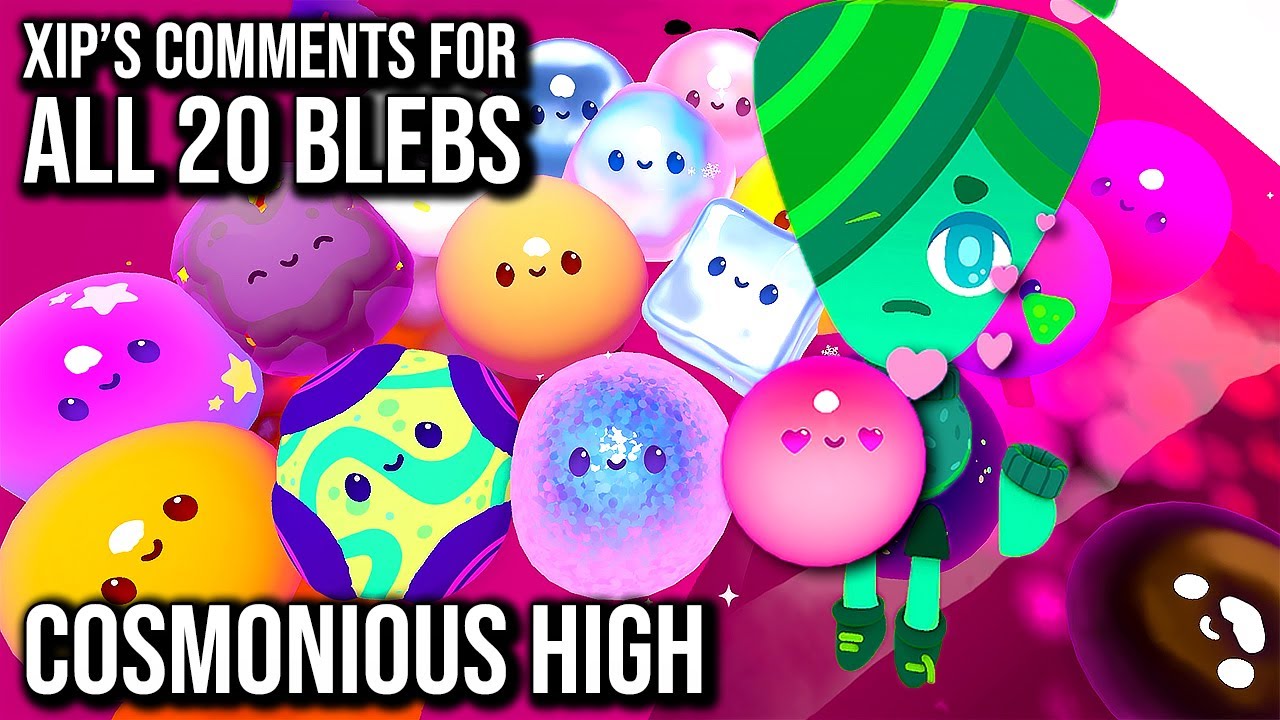 Cosmonious High | Xip's Comments For All 20 Blebs | 60FPS - No Commentary
