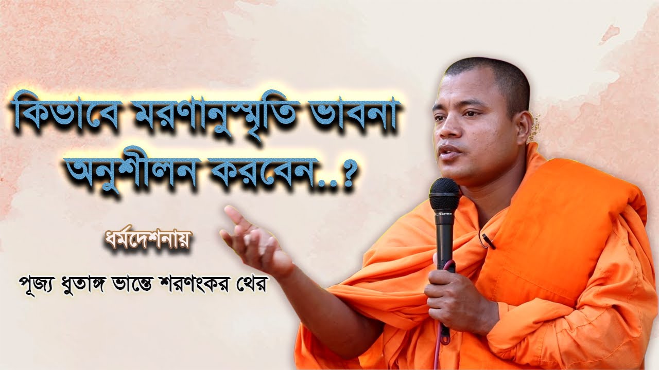 কিভাবে মরণানুস্মৃতি ভাবনা অনুশীলন করবেন ধর্মদেশনায় পূজ্য ধুতাঙ্গ ভান্তে শরণংকর থের