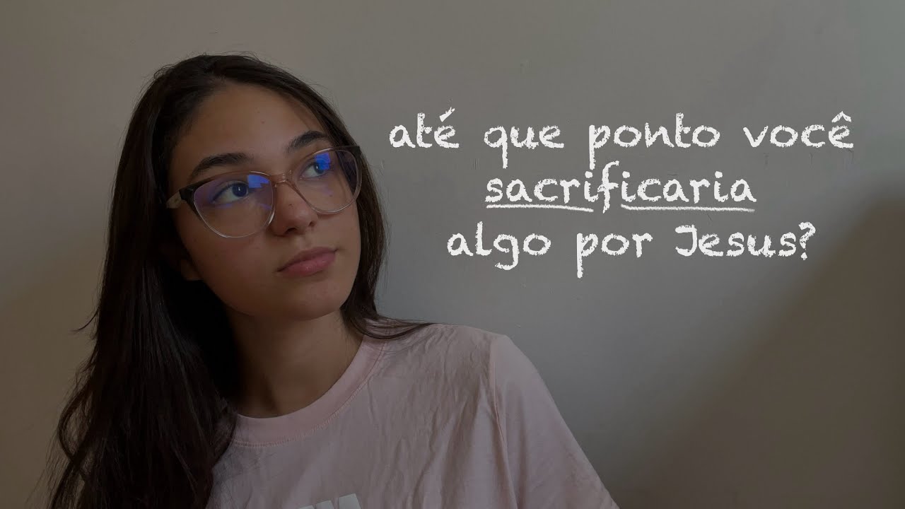 até que ponto você sacrificaria algo por Jesus?