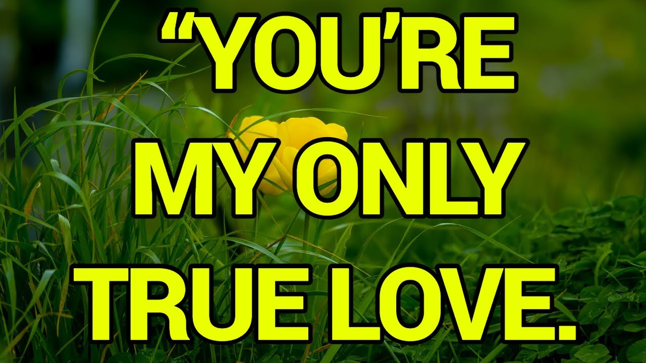 “You’re my only true love. I can feel the warmth of your heart and your endearing smile.