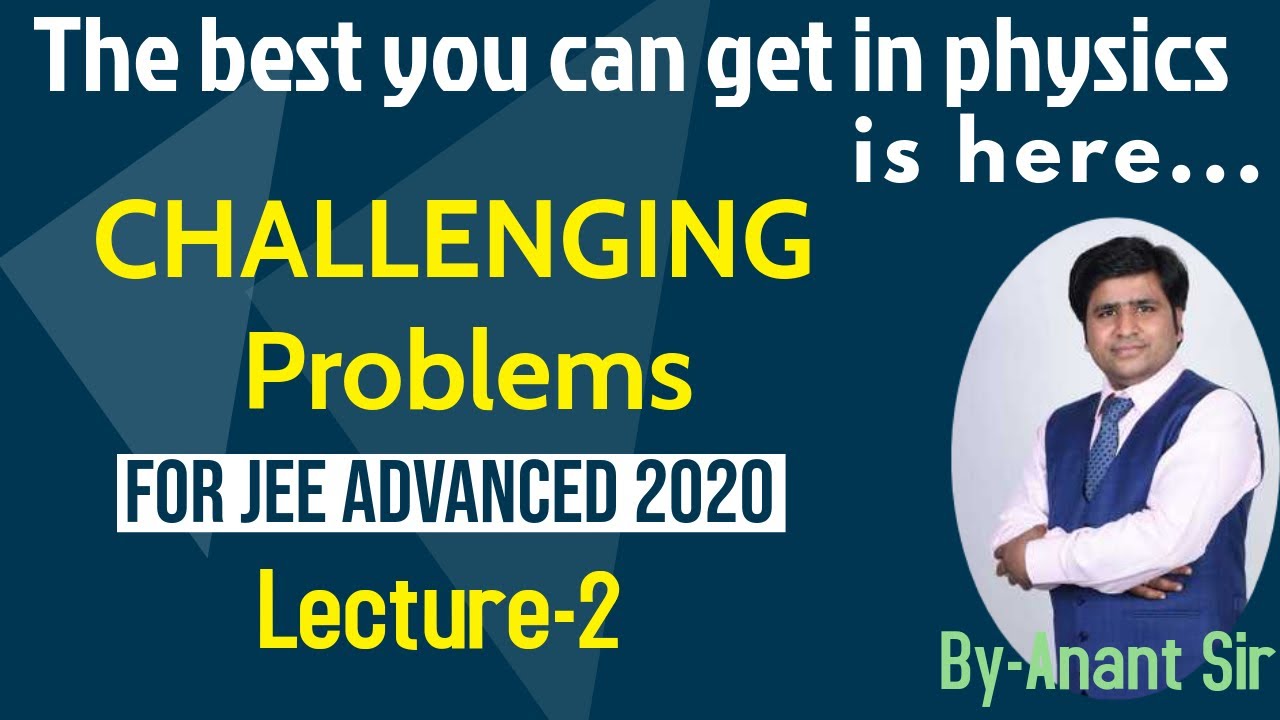 Challenging Problems for JEE Advanced 2020 | By Anant sir | The best you can get in physics is here