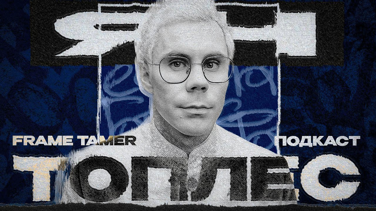 FRAME TAMER ПОДКАСТ ‒ ЯН ТОПЛЕС