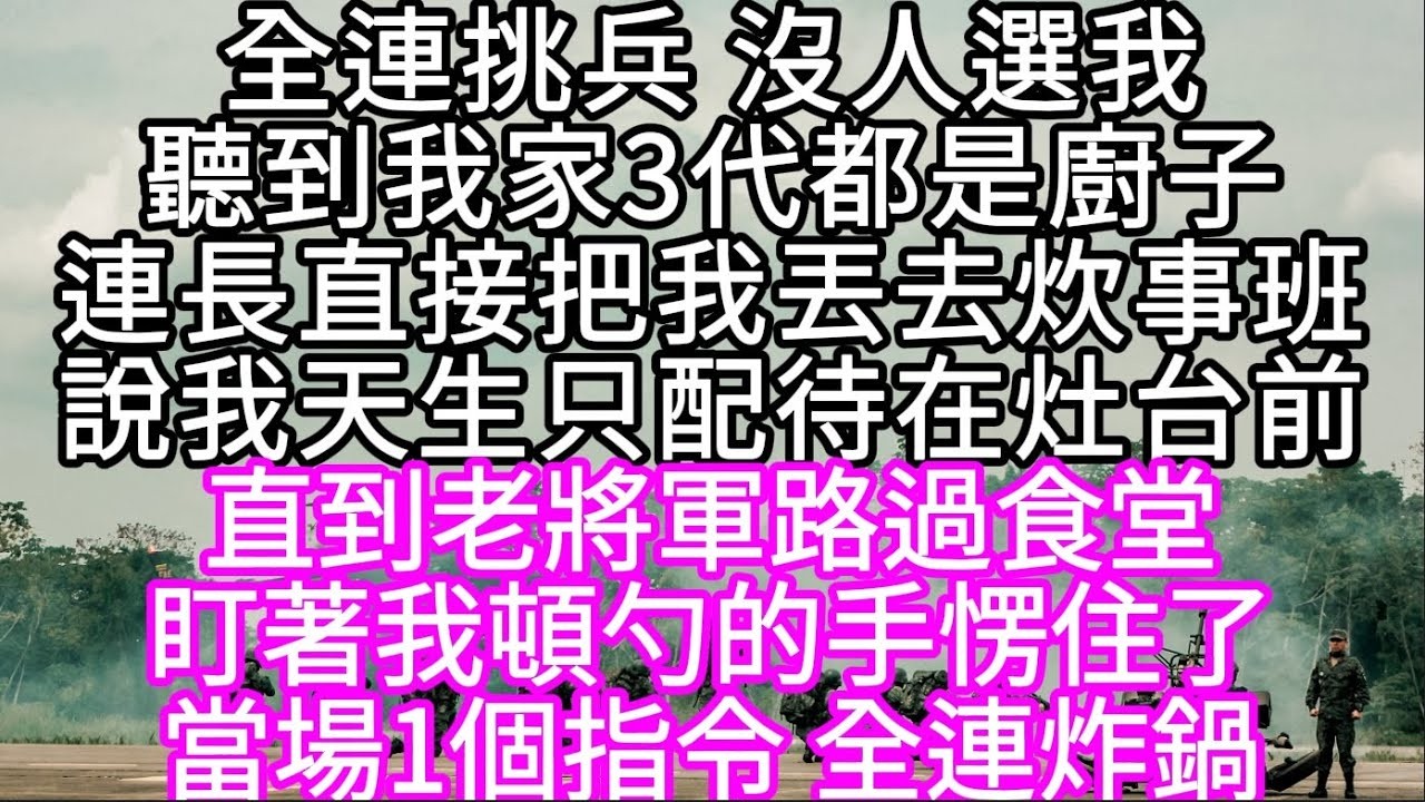 全連挑兵 沒人選我聽到我家3代都是廚子連長直接把我丟去炊事班說我天生只配待在灶台前 直到老將軍路過食堂盯著我頓勺的手愣住了 #心書時光 #為人處事 #生活經驗 #情感故事 #唯美频道 #爽文