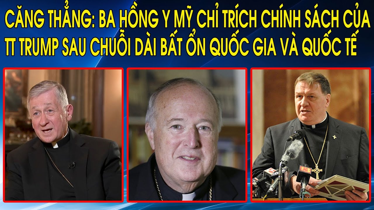 Căng thẳng: Ba Hồng Y Mỹ chỉ trích chính sách của TT Trump sau chuỗi dài bất ổn quốc gia và quốc tế