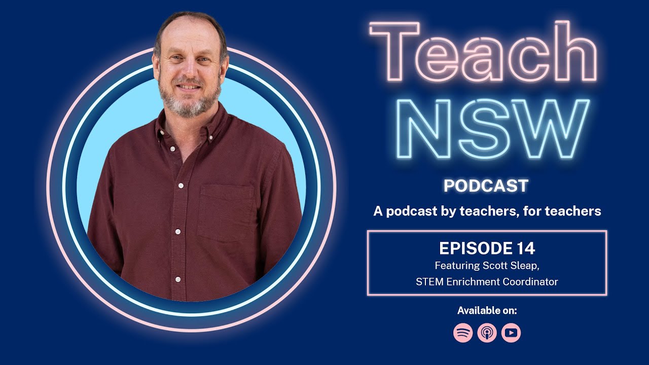 On cultivating STEM skills and inspiring future changemakers - Teach NSW Podcast S2 E14