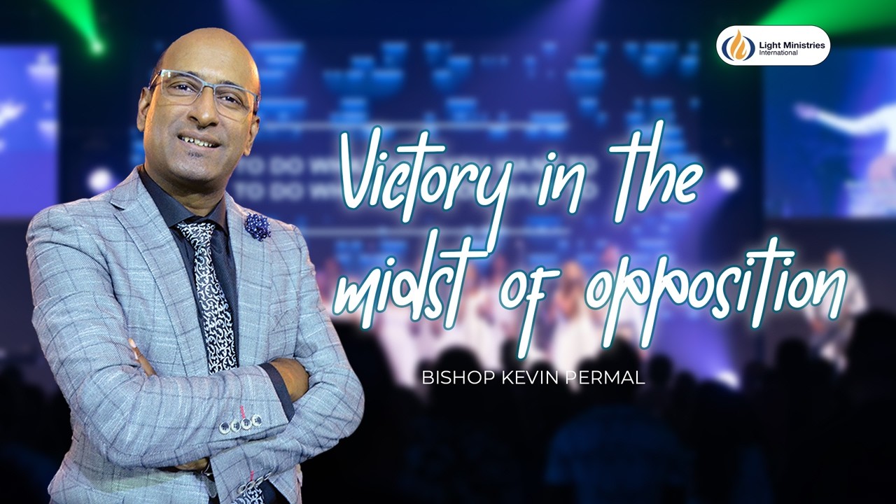 Victory in the Midst of Opposition | Bishop Kevin Permal | Light Ministries International