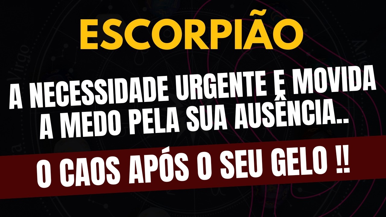 ESCORPIÃO♏ O CAOS APÓS O SEU GELO! A Necessidade Urgente E Movida A Medo Pela Sua Ausência!