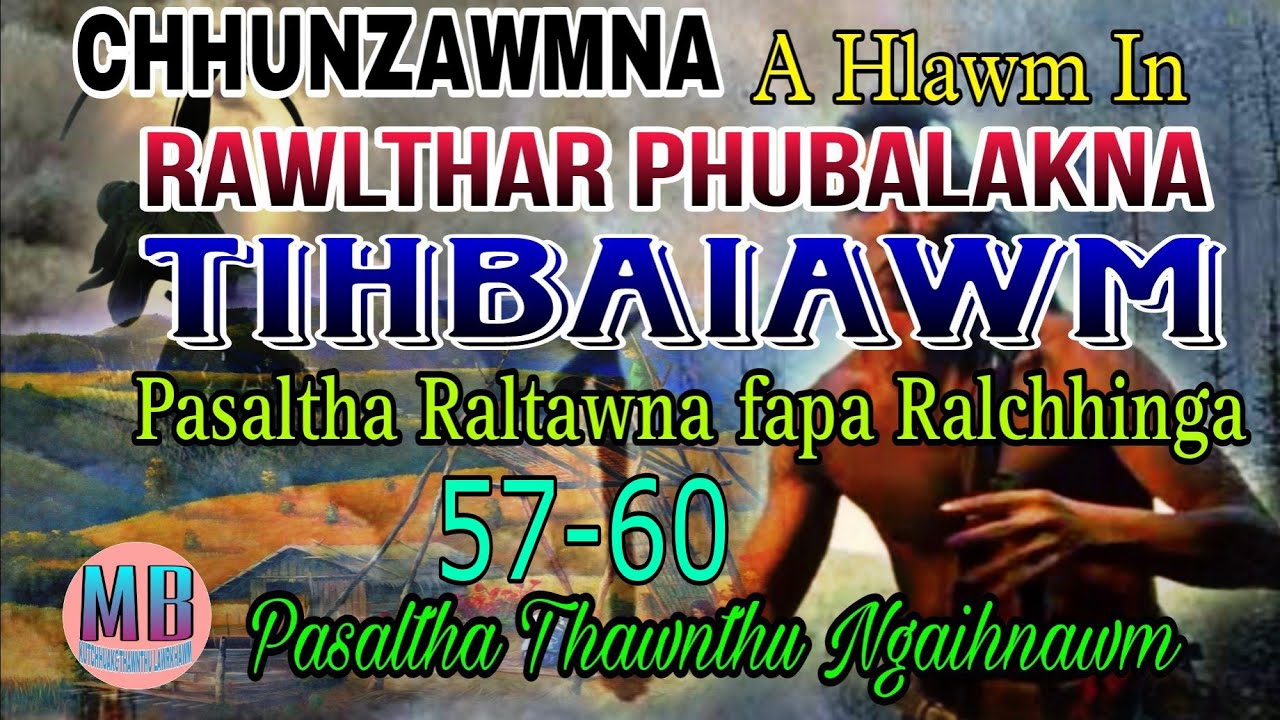 RAWLTHAR PHUBALAKNA TIHBAIAWM (A Tawp Na)# Episode: 57-60