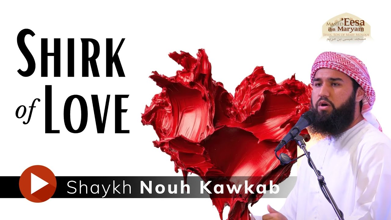 Shirk of Love - Friday Khutbah by Sh Nouh Kawkab