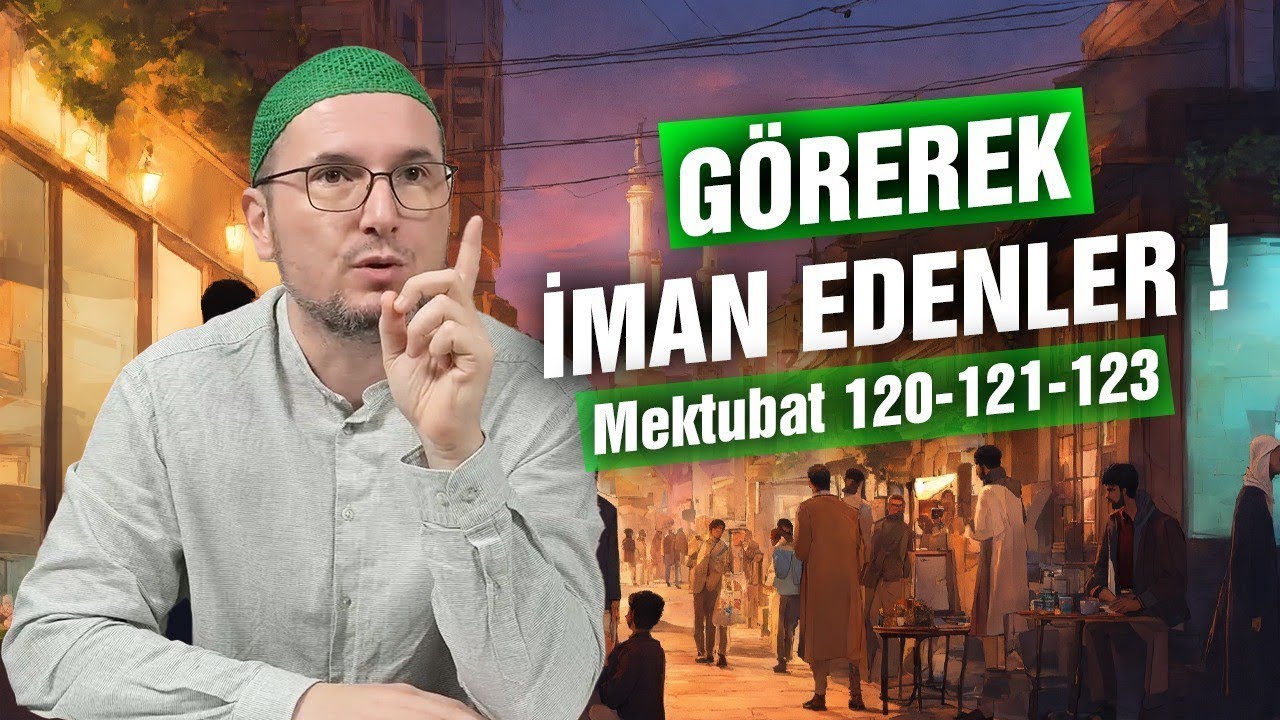 Görerek iman edenler? – Mektubat 120, 121, 123 / Kerem Önder