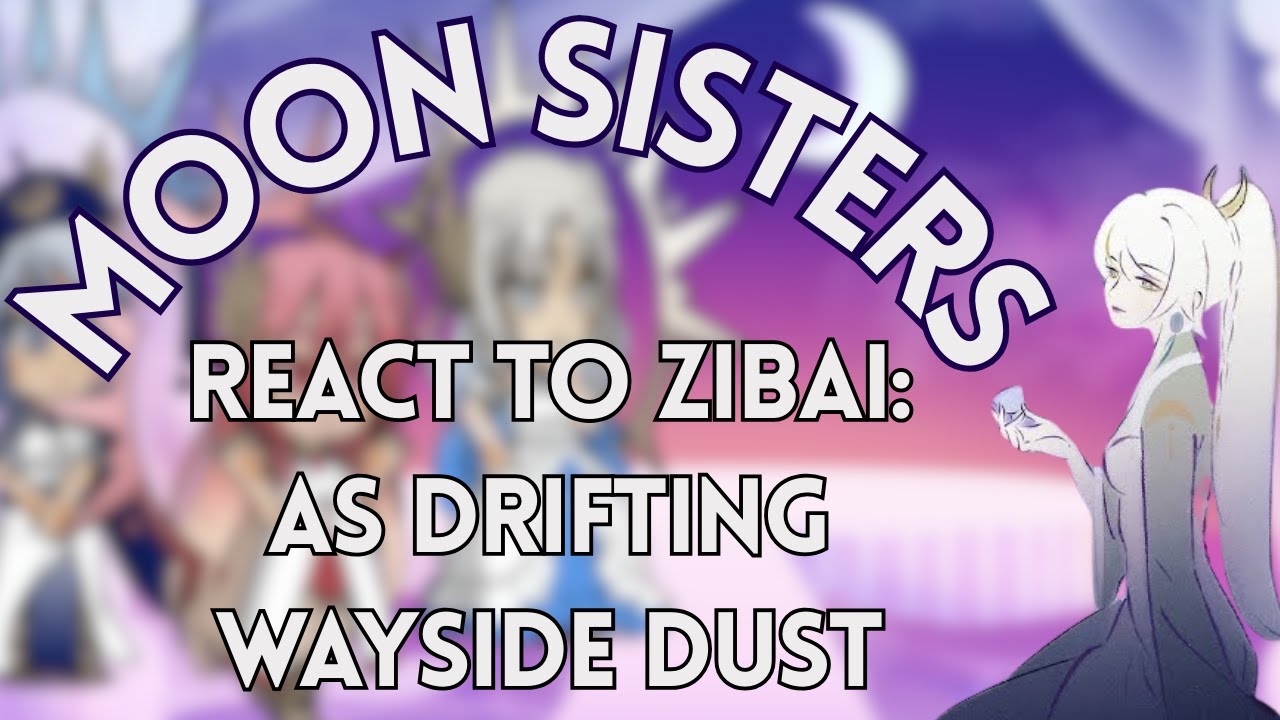 Moon Sisters React to Zibai: As Drifting Wayside Dust | Genshin Impact | Pre-Zibai Voiceline AU
