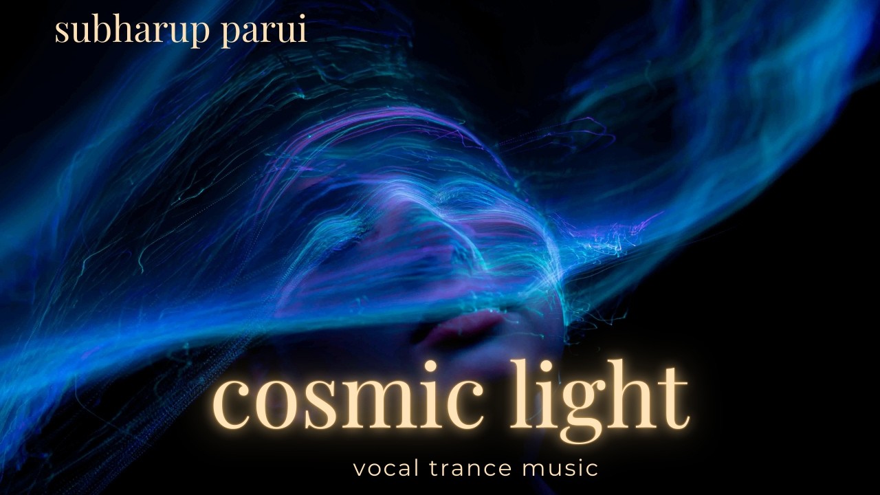 Cosmic Light  || A Vocal Trance By Subharup Parui