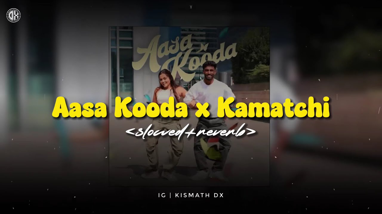 Aasa Kooda x Kamatchi (slowed+reverb) Reels Trending Song | Kismath Dx