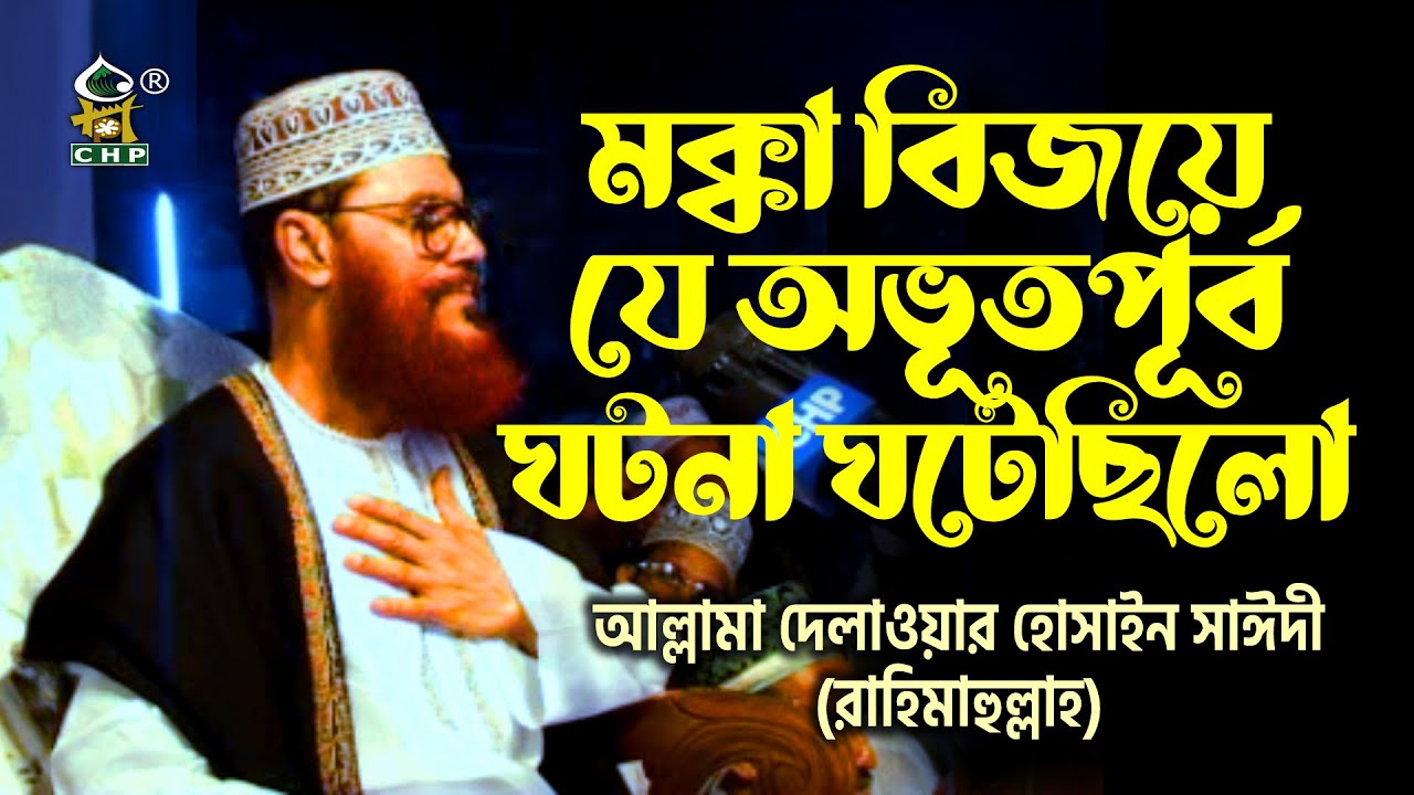 মক্কা বিজয়ে যে অভূতপূর্ব ঘটনা ঘটেছিল । আল্লামা দেলাওয়ার হোসাইন সাঈদী । Allama Sayedee । CHP