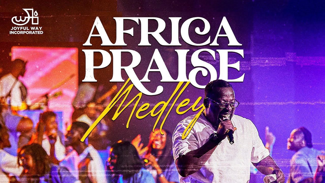 Africa Praise Medley 2024 - Joyful Way Inc.