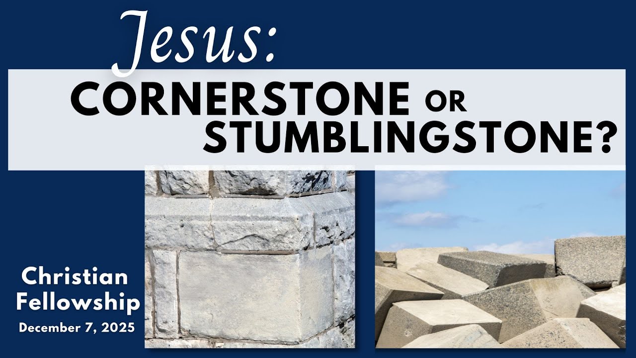 Jesus: Cornerstone Or Stumblingstone? (1 Peter 2:4-10) - December 7, 2025