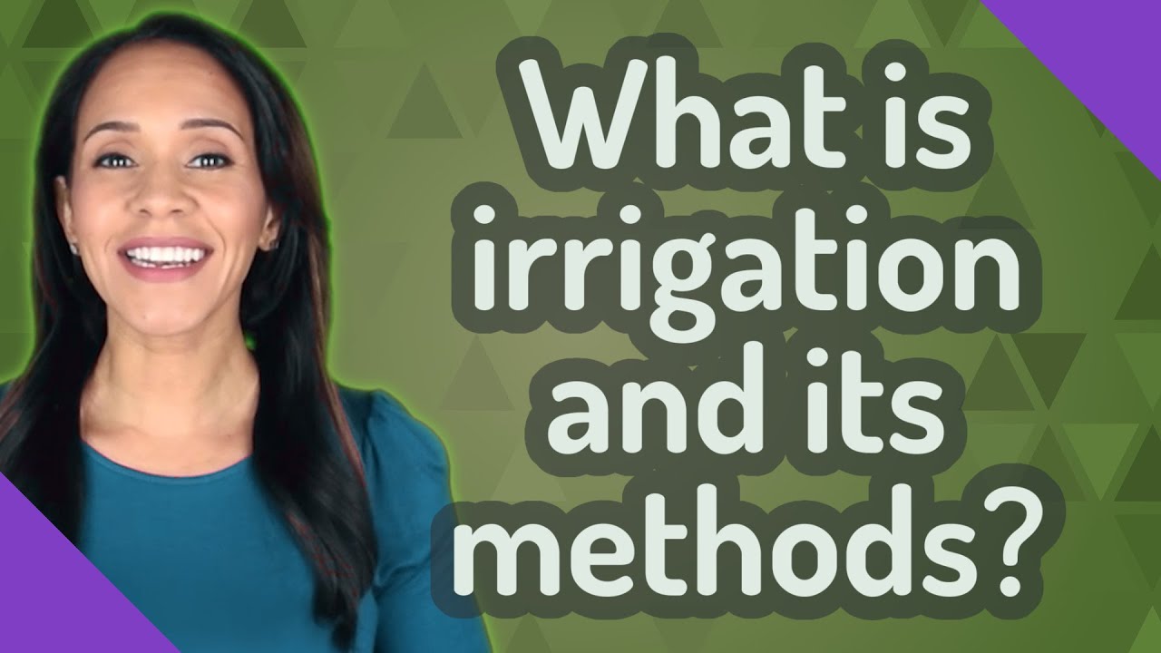 What is irrigation and its methods?
