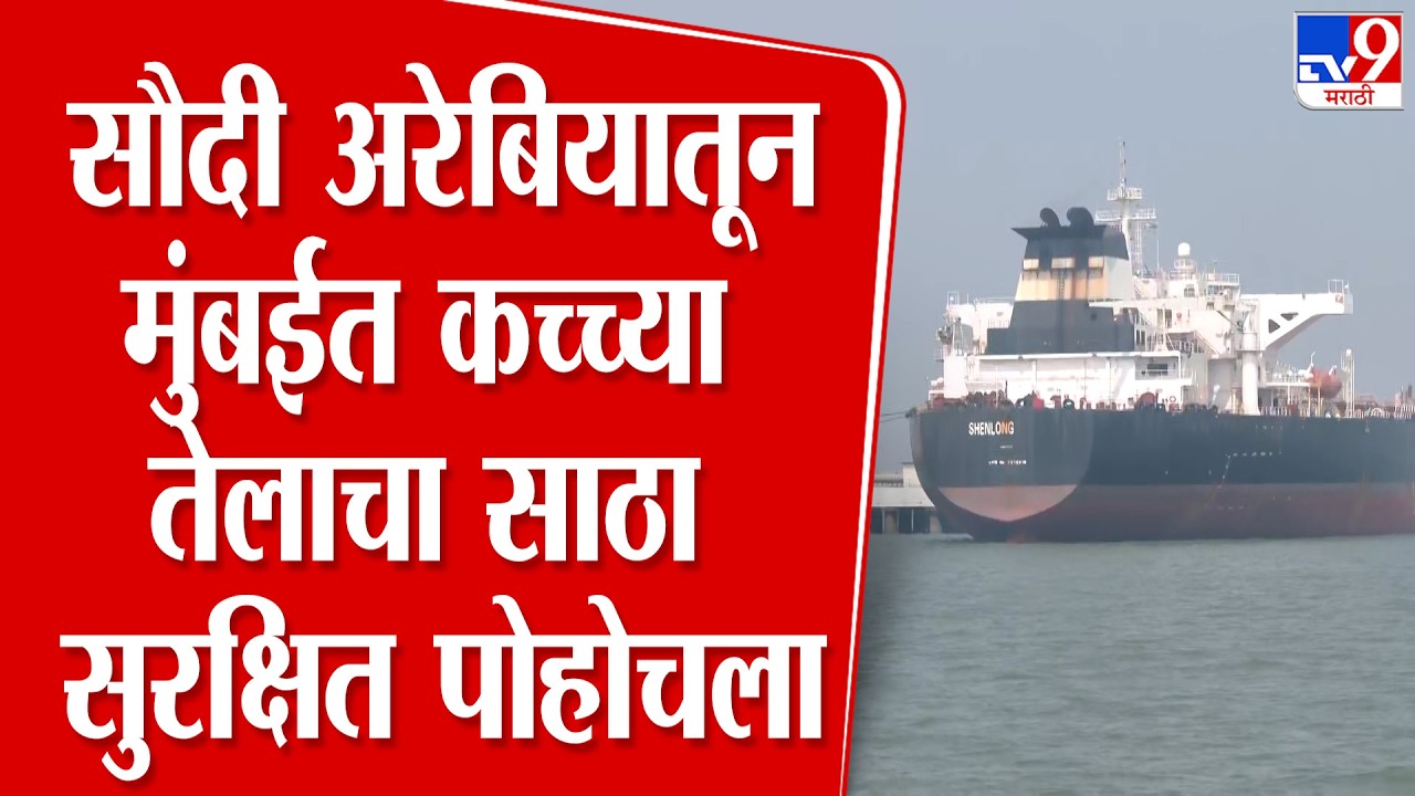 Mumbai Oil Ship | सौदी अरेबियातून मुंबईत कच्च्या तेलाचा साठा सुरक्षित जहाजाने पोहोचला