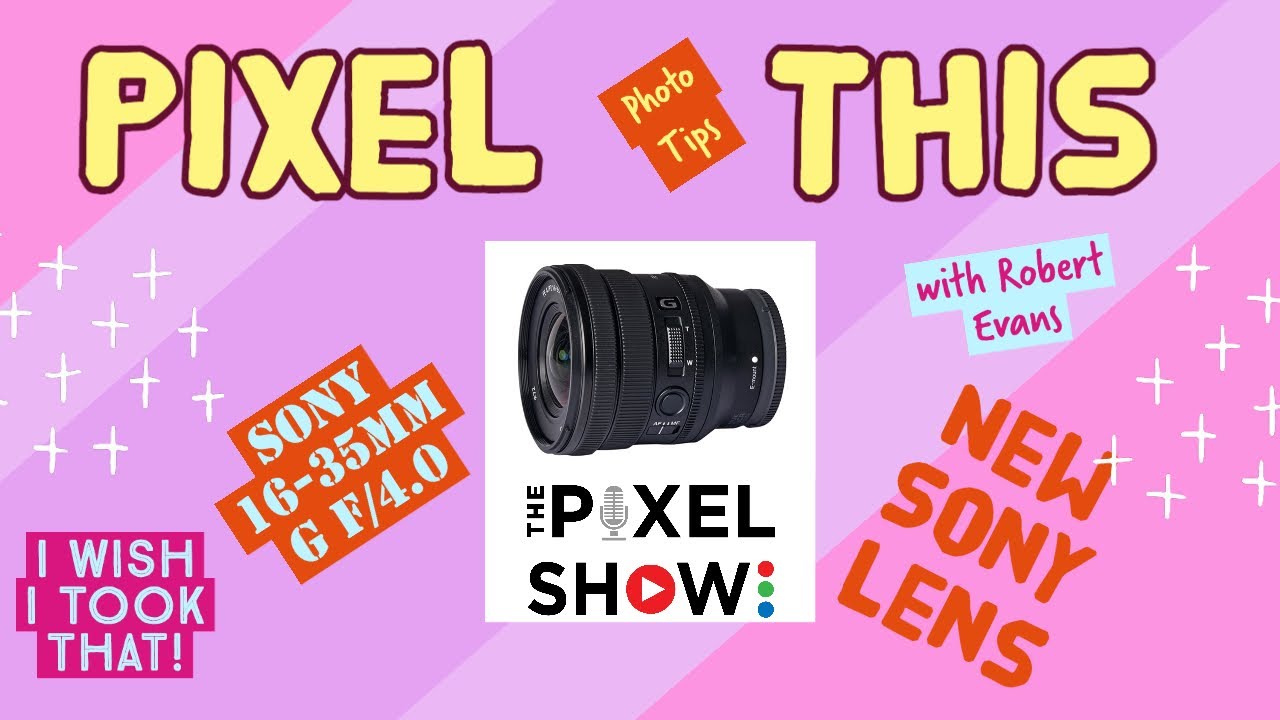 Pixel This episode 1 Sony announces a new lens, The 16-35mm f/4 G. Photo Tips and more.