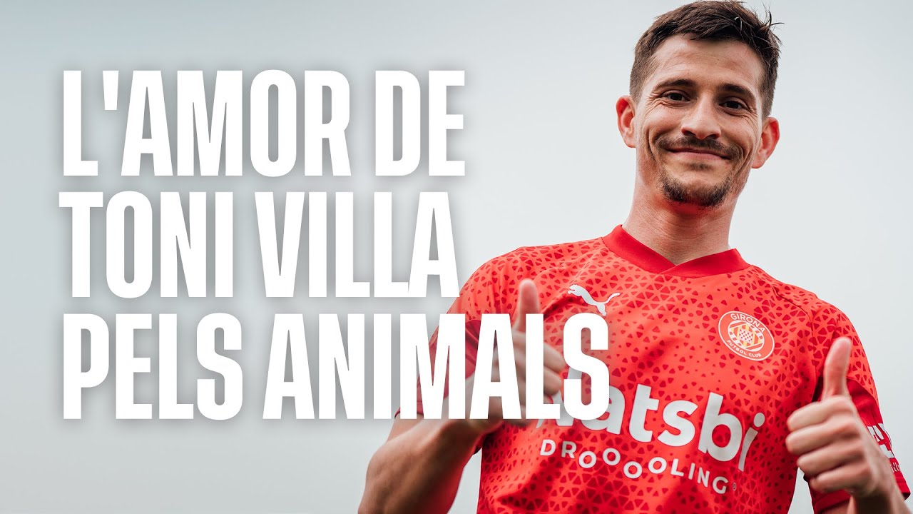 L'AMOR DE TONI VILLA PELS ANIMALS | GIRONA FC