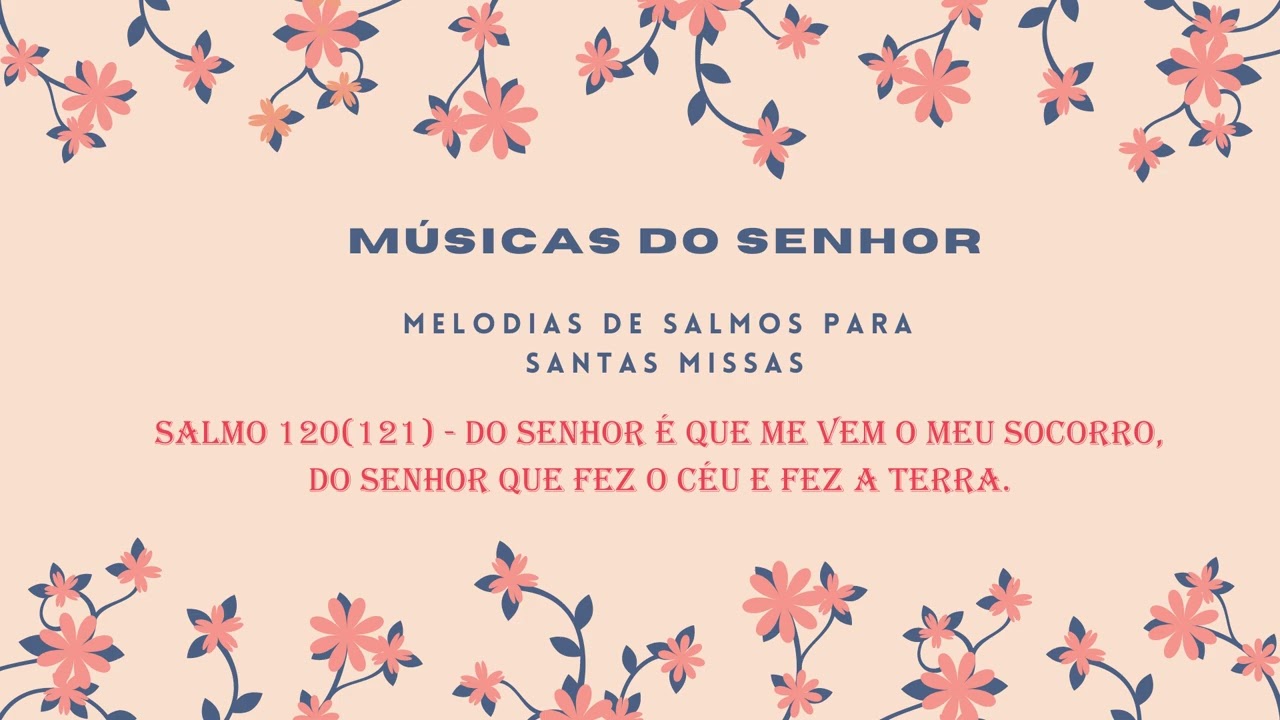 Salmo 120(121) - Do Senhor é que me vem o meu socorro, do Senhor que fez o céu e fez a terra.