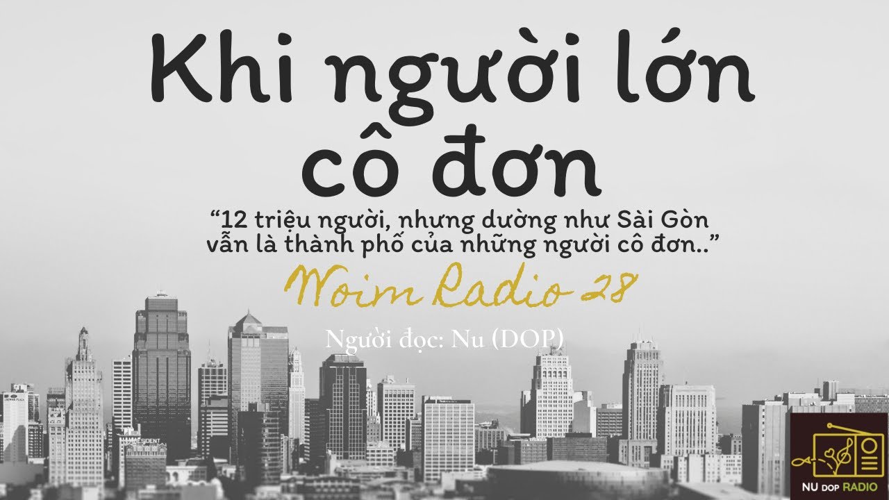 KHI NGƯỜI LỚN CÔ ĐƠN | NU DOP | (reup WOIM RADIO 28)