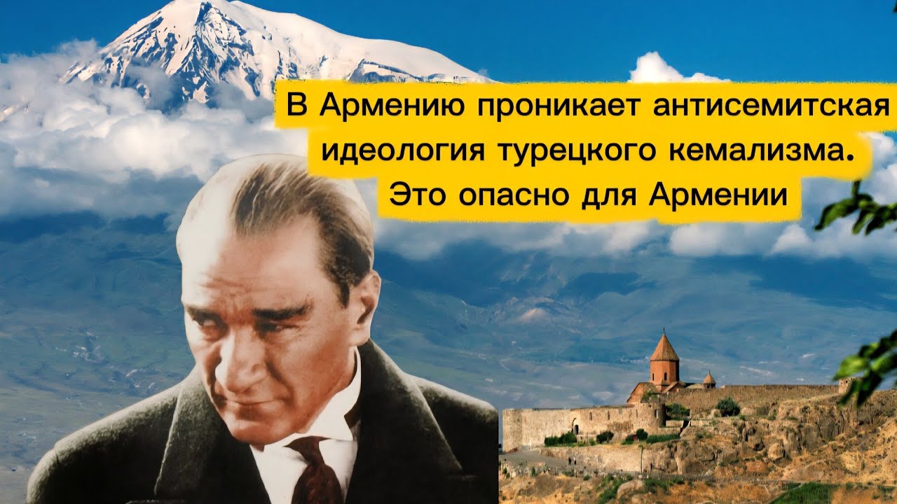 В АРМЕНИЮ ПРОНИКАЕТ ТУРЕЦКАЯ КЕМАЛИСТСКАЯ ИДЕОЛОГИЯ АНТИСЕМИТИЗМА И ЭТО УГРОЖАЕТ САМОЙ ЖЕ АРМЕНИИ