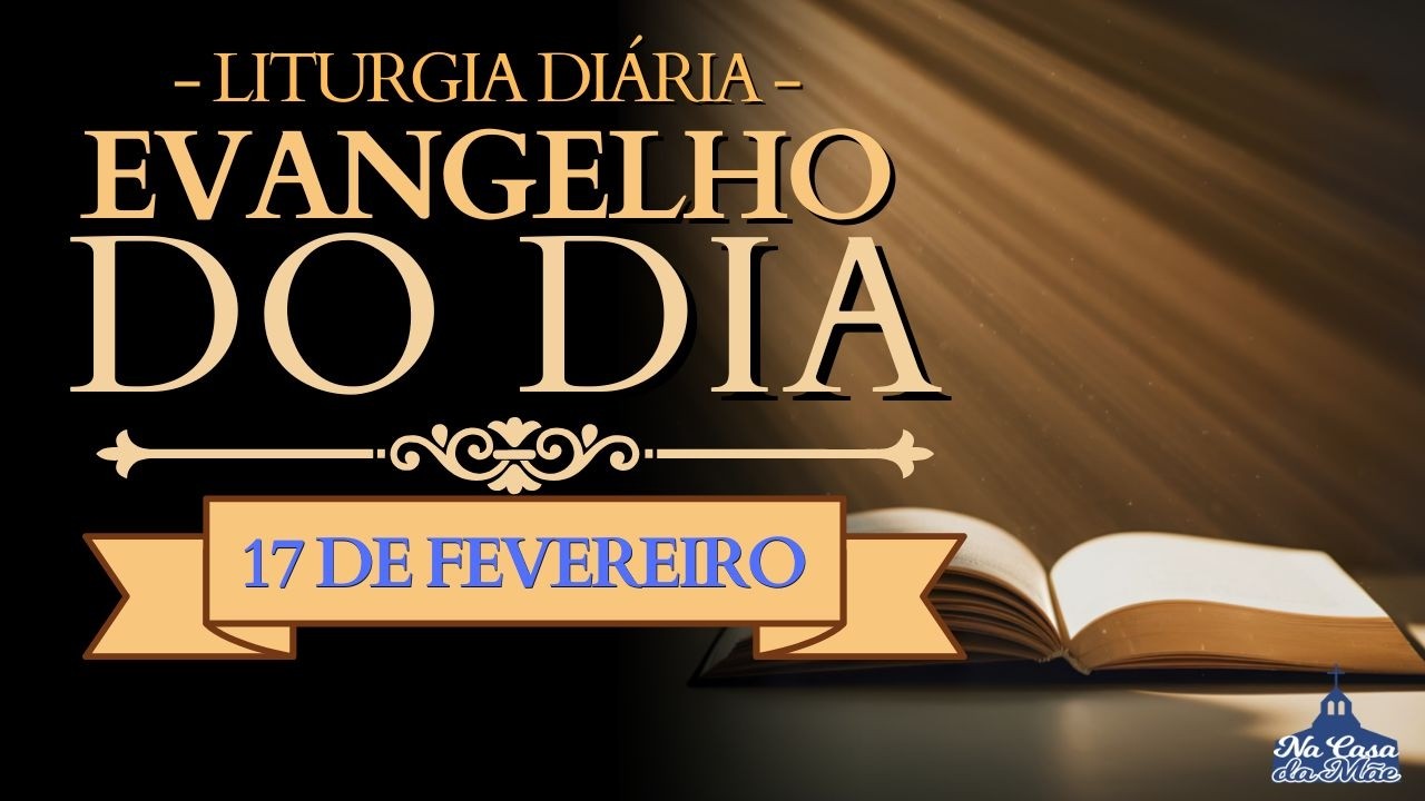 Evangelho do Dia de hoje 🙏 | 17 de Fevereiro | Leitura da Missa ❤️