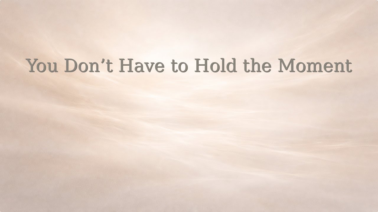153 You Don’t Have to Hold the Moment