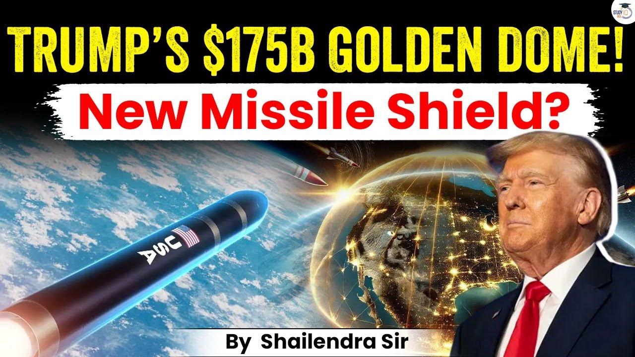 Golden Dome Explained: What is Trump’s $175B Missile Defense Plan? UPSC CSE StudyIQ