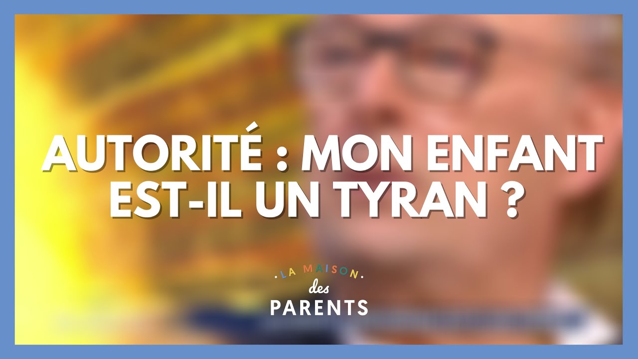 Autorité : mon enfant est-il un tyran ? On se dit tout ! - La Maison des parents #LMDP