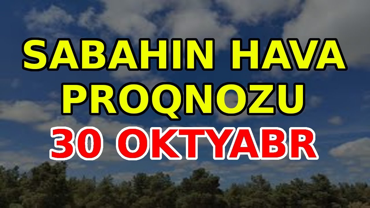 SABAHIN HAVA PROQNOZU, 30 oktyabr 2025 - Hava haqqinda