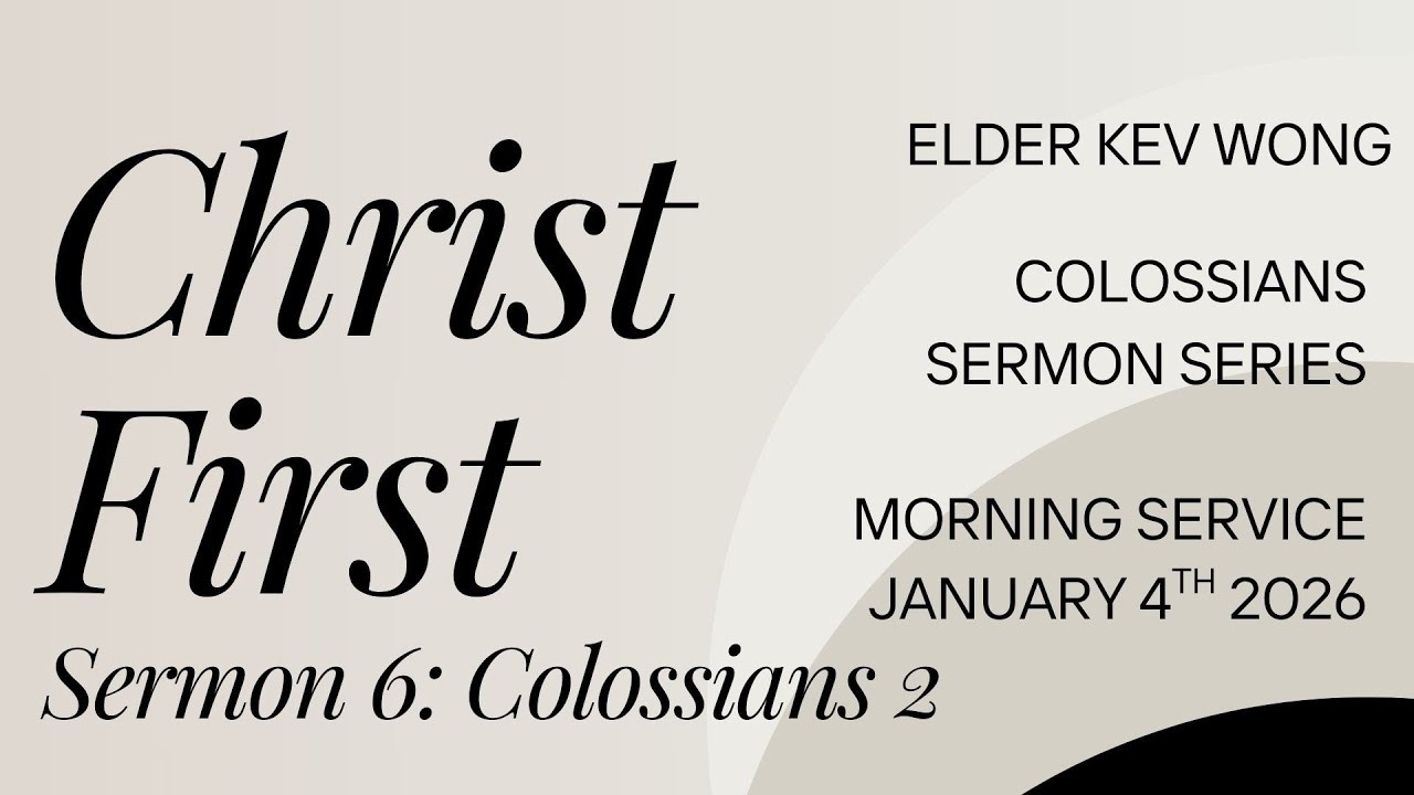 CHRIST FIRST: Christ Alone: Colossians 2 - Elder Kev Wong