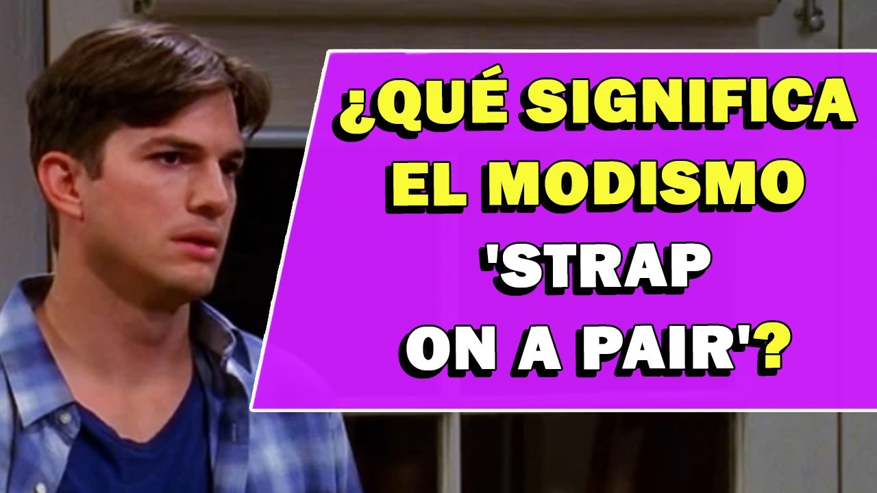 &iquest;Qu&eacute; significa el modismo 'Strap On A Pair'?