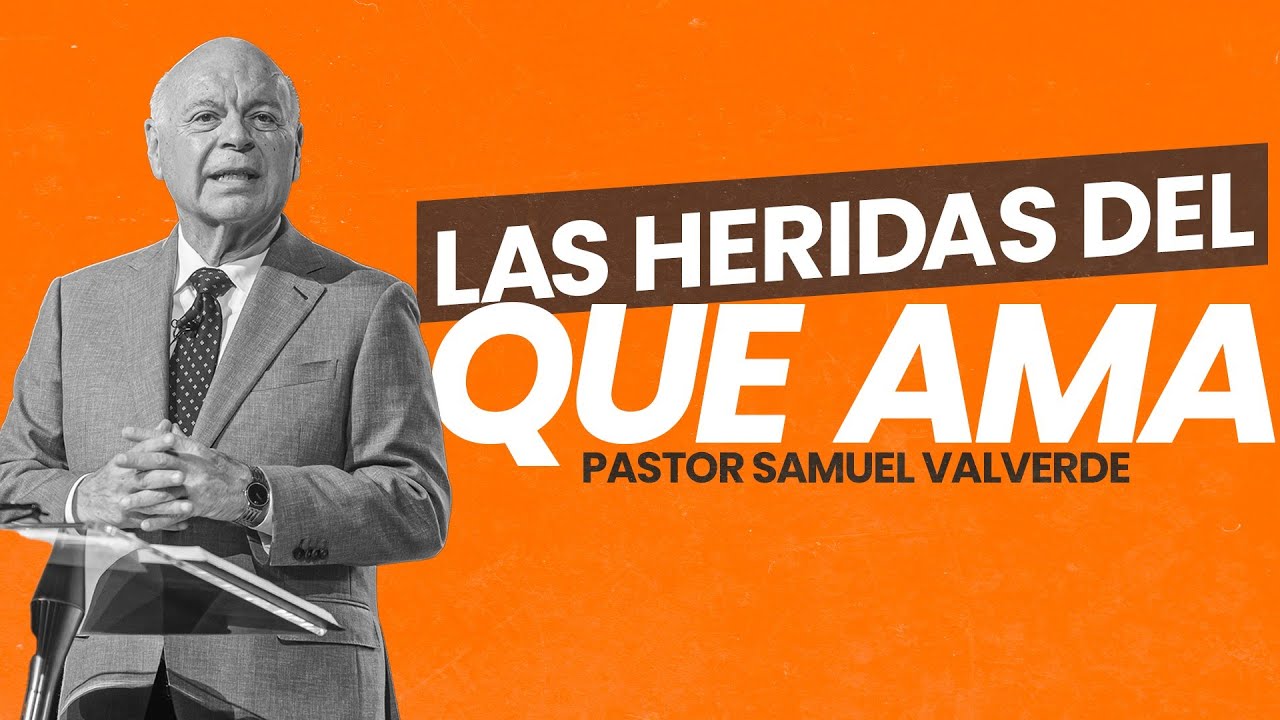 LAS HERIDAS DEL QUE AMA | Pastor Samuel Valverde