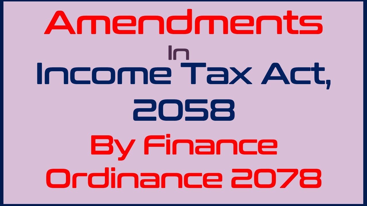 Amendments in Income Tax Act, 2058 by Finance Ordinance, 2078 (आयकर ऐन २०५८ मा भएका संसोधनहरु )