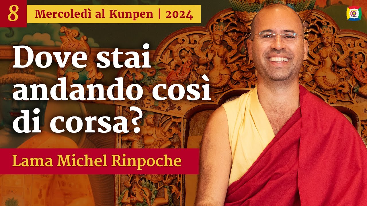 08 - Dove stai andando così di corsa? - Mercoledì al Kunpen con Lama Michel Rinpoche