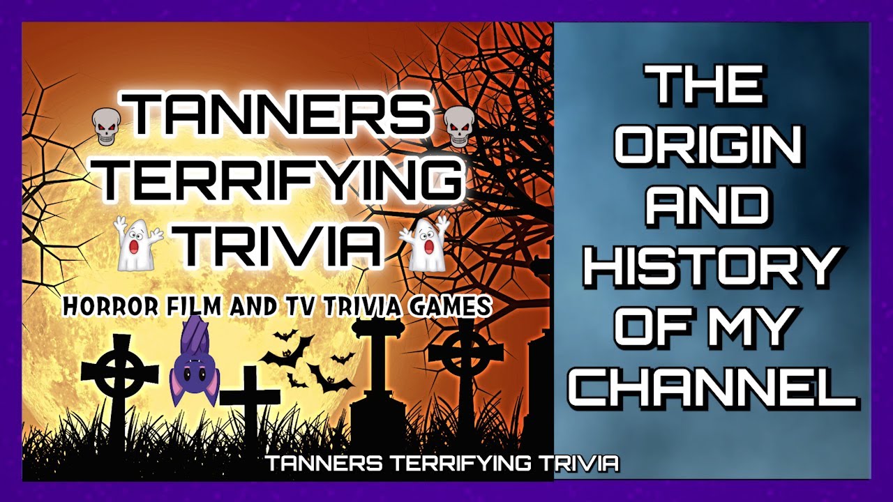 TANNERS TERRIFYING TRIVIA THE ORIGIN AND HISTORY OF MY CHANNEL.