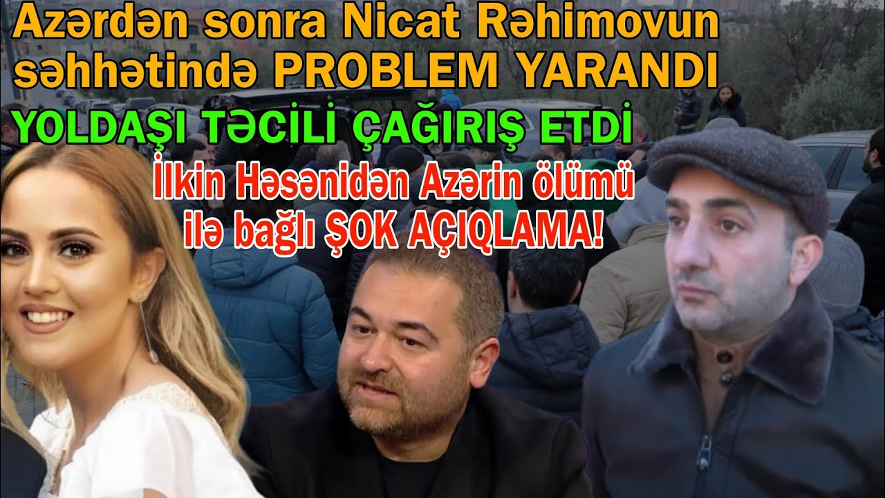 Nicat Rəhimovun səhhətində problem yarandı - İlkin Həsəni Azərin ölümü ilə bağlı açıqlama etdi
