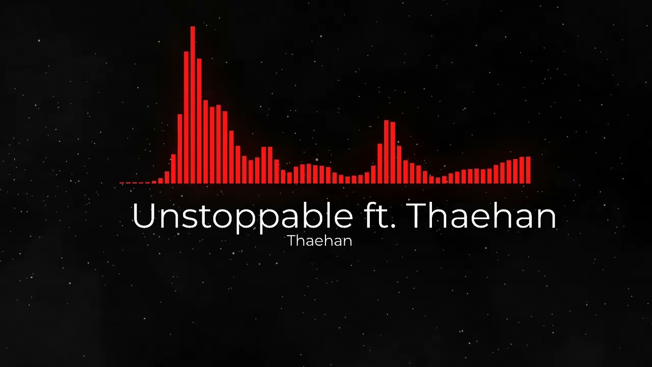 Unstoppable ft. Thaehan