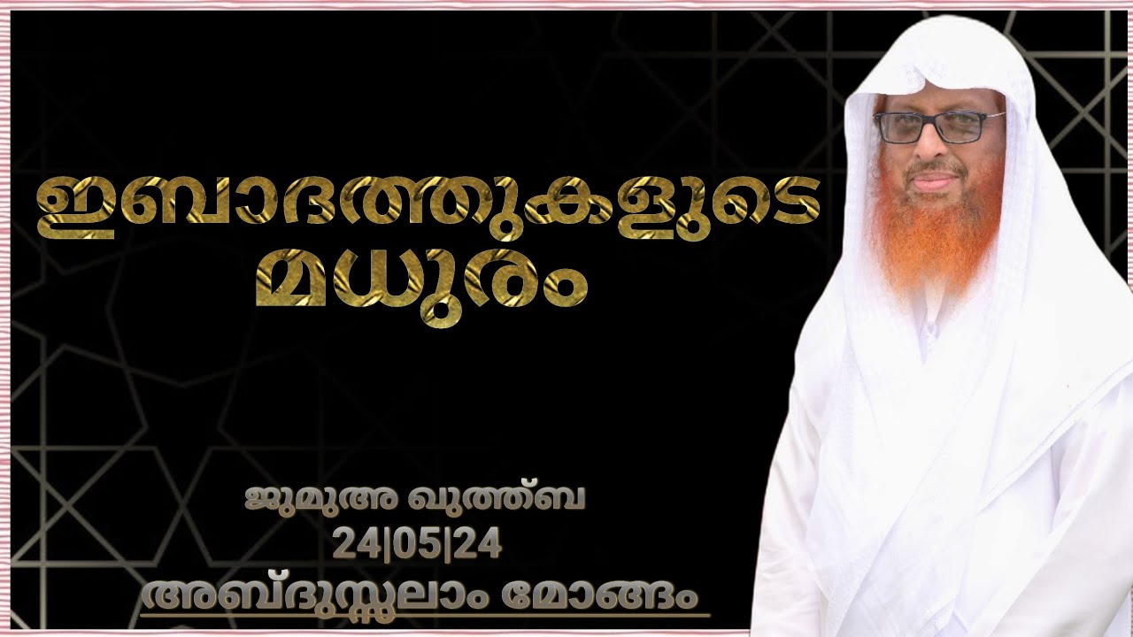 ഇബാദത്തുകളുടെ മധുരം | ജുമുഅ ഖുത്ത്ബ | 24|5|24 | അബ്ദുസ്സലാം മോങ്ങം