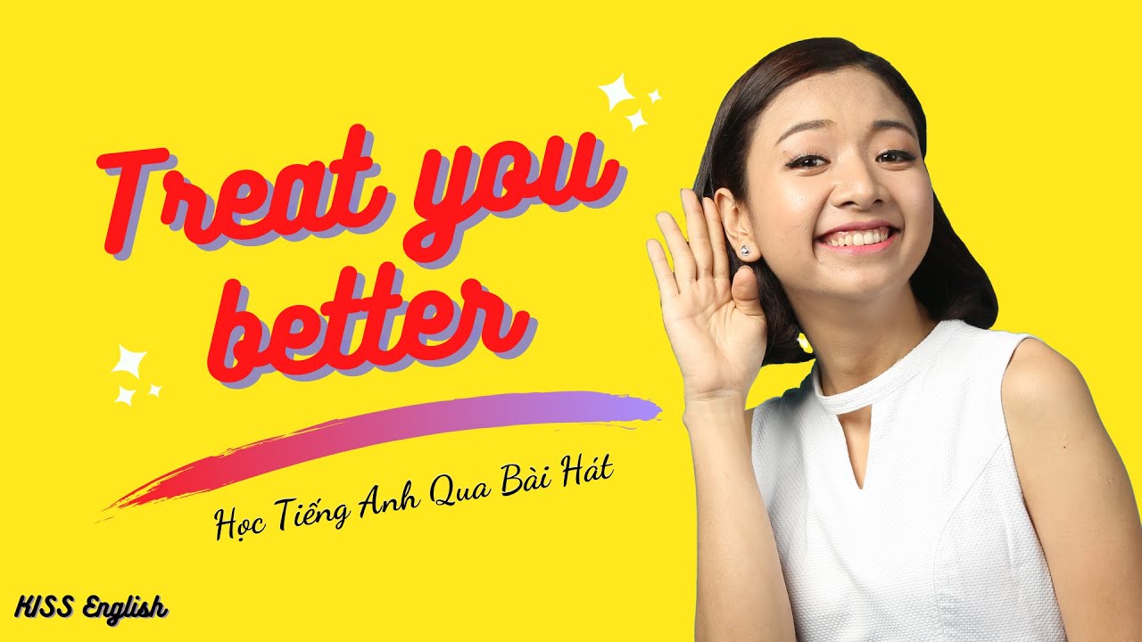 TREAT YOU BETTER – Học Tiếng Anh Qua Bài Hát | KISS English