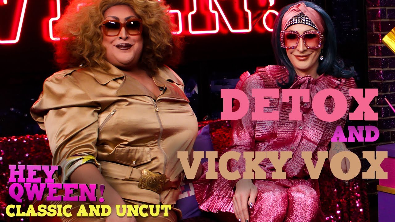 Hey Qween! CLASSIC AND UNCUT: DETOX AND VICKY VOX