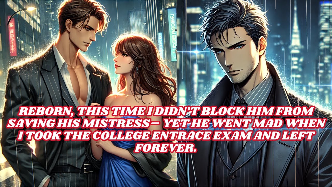 Reborn, This Time I Didn’t Block Him From Saving His Mistress–Yet He Went Mad When I Took The Exam..