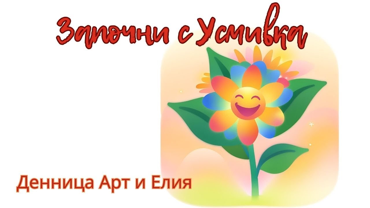 ЗАПОЧНИ С УСМИВКА - Денница Арт и Елия