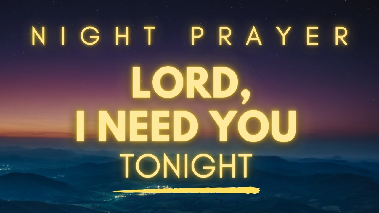 I Need You Tonight Lord - Powerful Prayer for God's Presence, Peace & Comfort