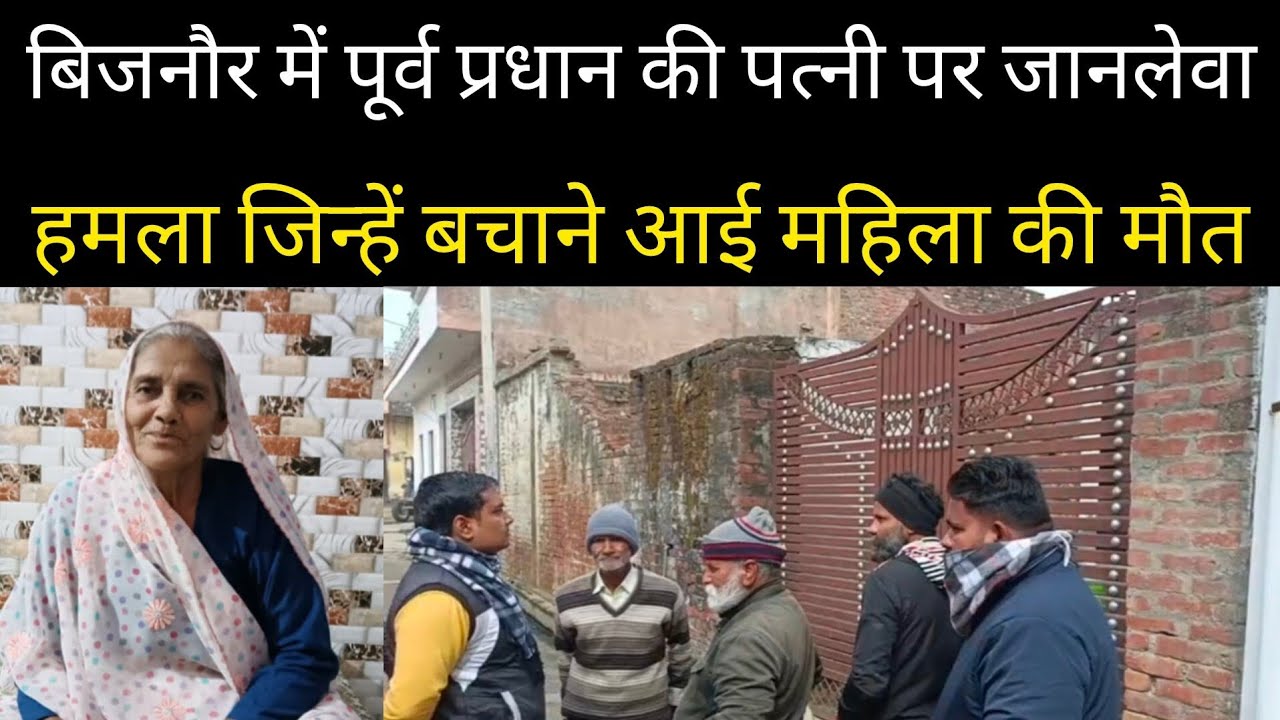 बिजनौर में पूर्व प्रधान की पत्नी पर जानलेवा हमला जिन्हें बचाने आई महिला की मौ/त @BIJNORKHABARTV 