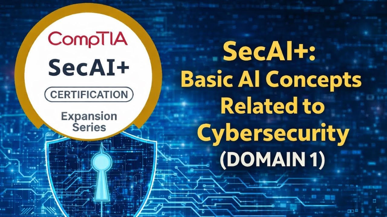 SecAI+: Basic AI Concepts Related to Cybersecurity (DOMAIN 1)