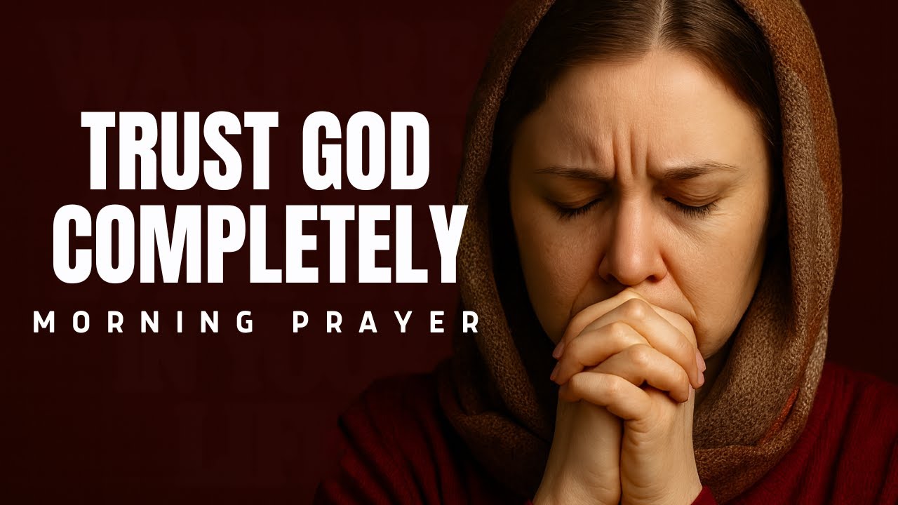 Morning Prayer: Trust God Completely And Watch Blessings Unfold